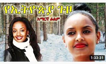 የኢትዮጵያ ጉዞ – Hello Ethiopia – Full Ethiopian Movie 2021